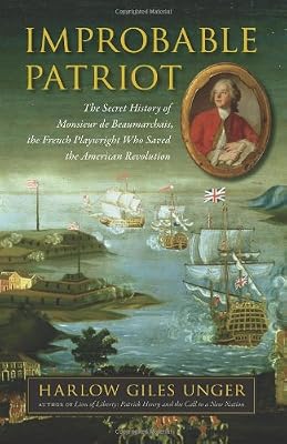 Improbable Patriot: The Secret History of Monsieur de Beaumarchais, the French Playwright Who Saved the American Revolution