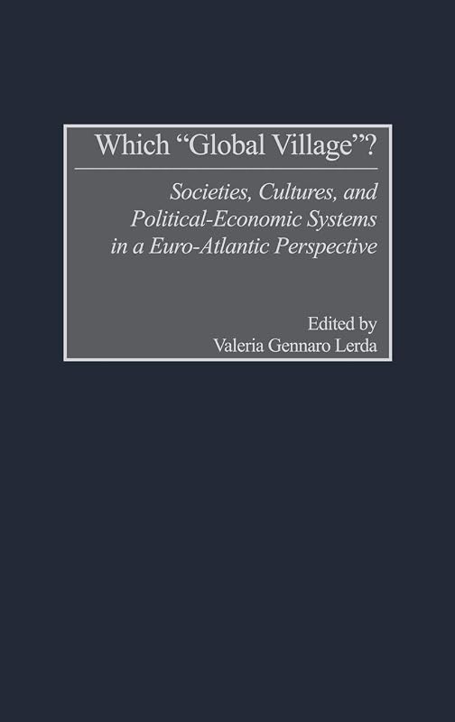 Which "Global Village?": Societies, Cultures, and Political-Economic Systems in a Euro-Atlantic Perspective by Valeria Lerda