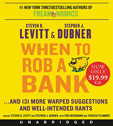 When to Rob a Bank Low Price CD: ...And 131 More Warped Suggestions and Well-Intended Rants by Steven D. Levitt