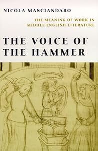 The Voice of the Hammer: The Meaning of Work in Middle English Literature by by Nicola Masciandaro