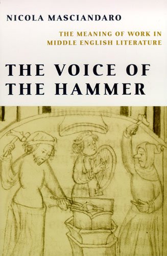 The Voice of the Hammer: The Meaning of Work in Middle English Literature by by Nicola Masciandaro