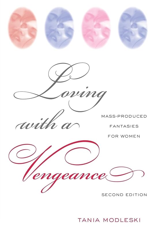 Loving With a Vengeance: Mass Produced Fantasies for Women by Tania Modleski