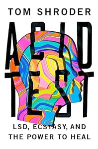 Acid Test: LSD, Ecstasy, and the Power to Heal