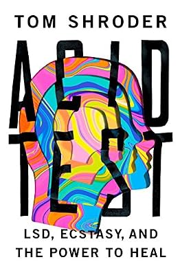Acid Test: LSD, Ecstasy, and the Power to Heal
