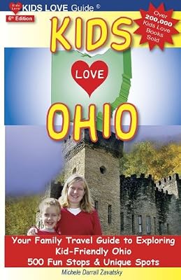 KIDS LOVE OHIO, 6th Edition: Your Family Travel Guide to Exploring Kid-Friendly Ohio. 500 Fun Stops &amp; Unique Spots