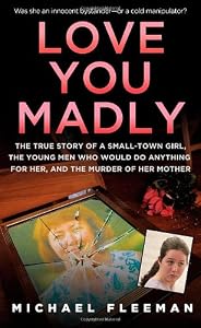 Love You Madly: The True Story of a Small-town Girl, the Young Men She Seduced, and the Murder of her Mother