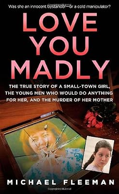 Love You Madly: The True Story of a Small-town Girl, the Young Men She Seduced, and the Murder of her Mother