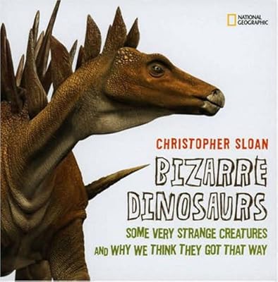 Bizarre Dinosaurs: Some Very Strange Creatures and Why We Think They Got That Way