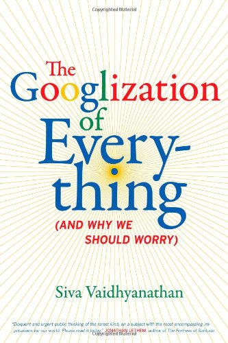 The Googlization of Everything: by Siva Vaidhyanathan