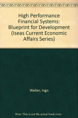 High Performance Financial Systems: Blueprint for Development (Iseas Current Economic Affairs Series) by Ingo Walter