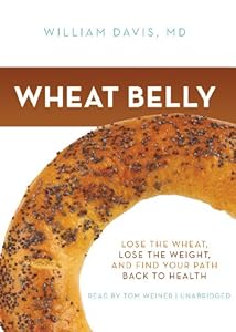 Wheat Belly: Lose the Wheat, Lose the Weight, and Find Your Path Back to Health