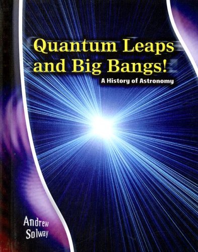 Quantum Leaps and Big Bangs!: A History of Astronomy (Stargazers' Guides) by Andrew Solway