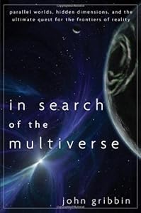 In Search of the Multiverse: Parallel Worlds, Hidden Dimensions, and the Ultimate Quest for the Frontiers of Reality