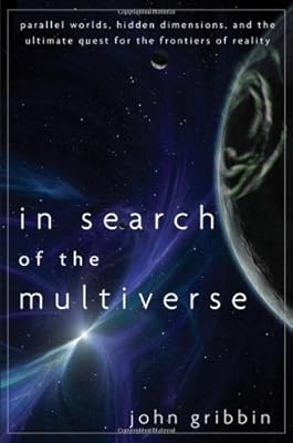 In Search of the Multiverse: Parallel Worlds, Hidden Dimensions, and the Ultimate Quest for the Frontiers of Reality