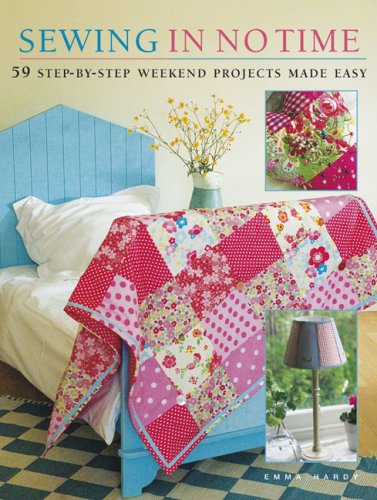 Sewing in No Time: 50 Step-by-step Weekend Projects Made Easy by Emma Hardy