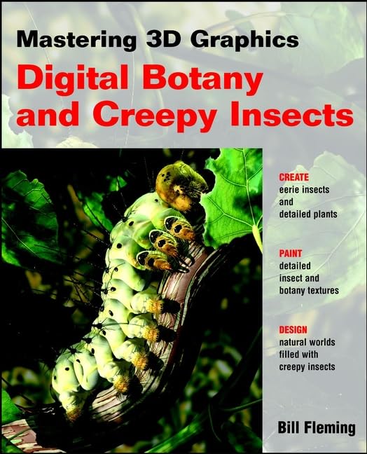 Mastering 3D Graphics: Digital Botany and Creepy Insects by Bill Fleming