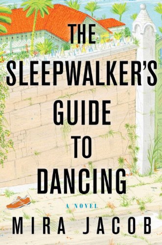 The Sleepwalker's Guide to Dancing: A Novel by Mira Jacob