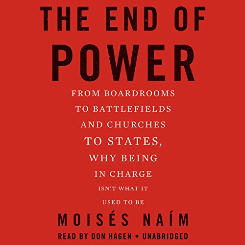 The End of Power: From Boardrooms to Battlefields and Churches to States, Why Being in Charge Isn't What It Used to Be by Moises Naim