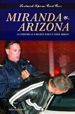 Miranda V. Arizona: An Individuals Rights When Under Arrest