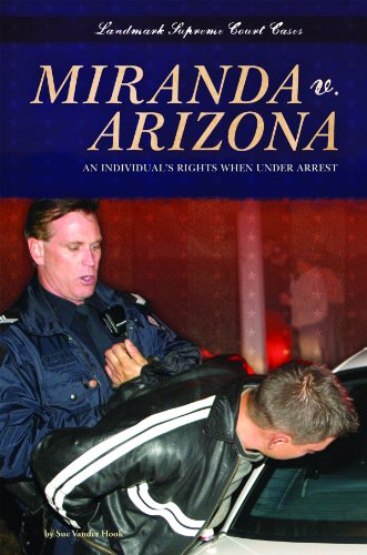 Miranda V. Arizona: An Individuals Rights When Under Arrest by Sue Vander Hook
