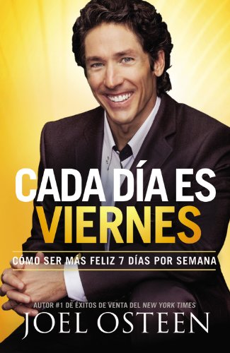 Cada Día es Viernes: Cómo ser mas feliz 7 días por semana (Spanish Edition) by Joel Osteen