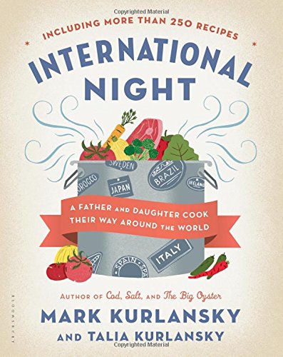 International Night: A Father and Daughter Cook Their Way Around the World *Including More than 250 Recipes* by Mark Kurlansky