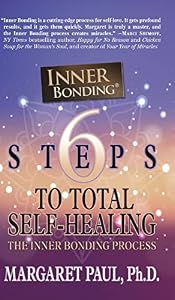 6 Steps to Total Self-Healing: The Inner Bonding Process by Margaret Paul Ph.D.
