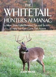 The Whitetail Hunter's Almanac: More Than 800 Tips and Tactics to Help You Get a Deer This Season by John Weiss