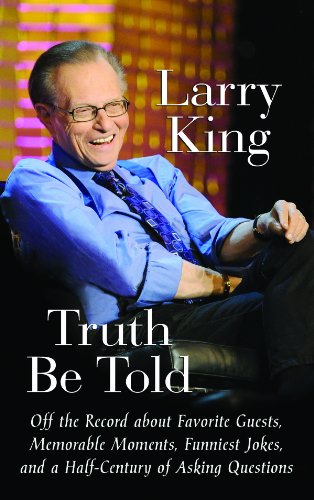 Truth Be Told: Off the Record about Favorite Guests, Memorable Moments, Funniest Jokes, and a Half Century of Asking Questions by Larry King