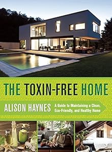 The Toxin-Free Home: A Guide to Maintaining a Clean, Eco-Friendly, and Healthy Home by Alison Haynes