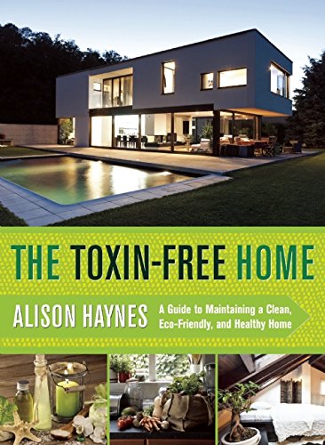 The Toxin-Free Home: A Guide to Maintaining a Clean, Eco-Friendly, and Healthy Home by Alison Haynes