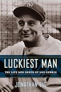 Luckiest Man: The Life and Death of Lou Gehrig