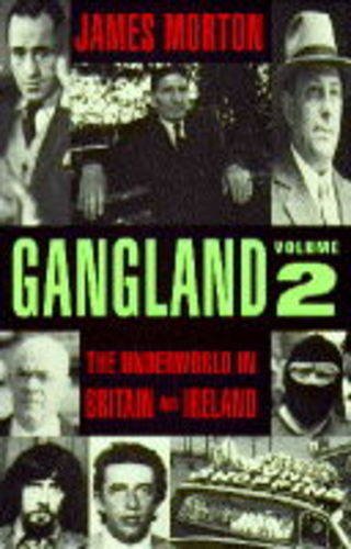 Gangland: Underworld in Britain and Ireland Vol 2 by James Morton