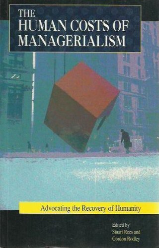 The human costs of managerialism: Advocating the recovery of humanity by Edited by Stuart Rees and Gordon Rodley