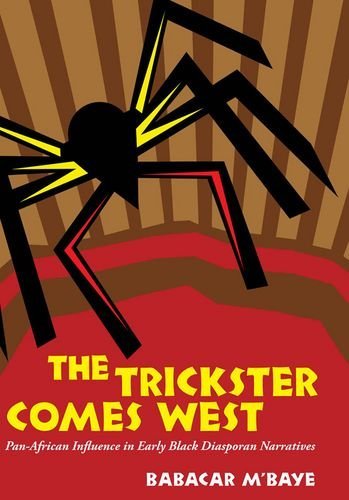 The Trickster Comes West: Pan-African Influence in Early Black Diasporan Narratives by Babacar M'Baye
