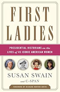 First Ladies: Presidential Historians on the Lives of 45 Iconic American Women by Susan Swain