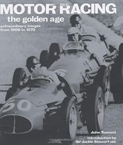 Motor Racing: The Golden Age: Extraordinary Images from 1900 to 1970 (Golden Age S.) by John Tennant