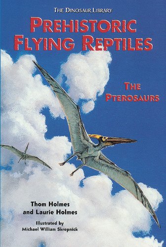 Prehistoric Flying Reptiles: The Pterosaurs (Dinosaur Library) by Thom Holmes