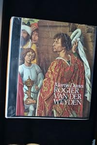 Rogier Van Der Weyden: An Essay with a Critical Catalogue of Paintings Assigned to Him and to Robert Campin