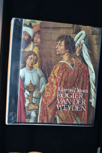 Rogier Van Der Weyden: An Essay with a Critical Catalogue of Paintings Assigned to Him and to Robert Campin by Martin Davies