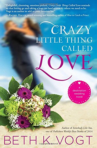 Crazy Little Thing Called Love: A Destination Wedding Novel by Beth K. Vogt