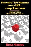 Buying Investment Properties with Your IRA...or 1031 Exchange Diversify Your Retirement Portfolio! [Paperback] [2011] (Author) Diane Moberg