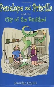 Penelope and Priscilla and the City of the Banished (Penelope and Priscilla) by Jennifer Troulis