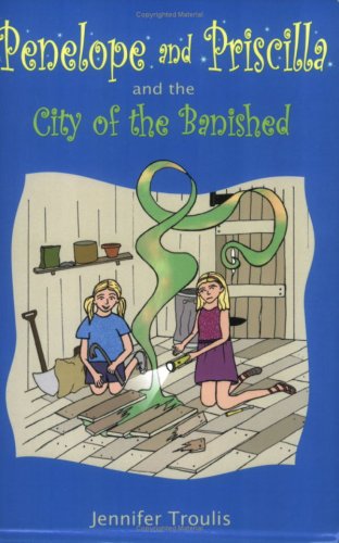 Penelope and Priscilla and the City of the Banished (Penelope and Priscilla) by Jennifer Troulis