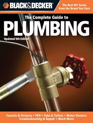 Black & Decker The Complete Guide to Plumbing, Updated 5th Edition: Faucets & Fixtures - PEX - Tubs & Toilets - Water Heaters - Troubleshooting & Repair - Much More (Black & Decker Complete Guide)