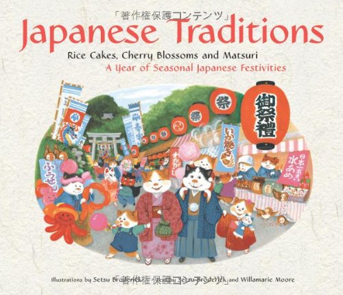 Japanese Traditions: Rice Cakes, Cherry Blossoms and Matsuri: A Year of Seasonal Japanese Festivities by Setsu Broderick