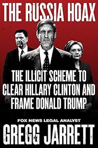 The Russia Hoax: The Illicit Scheme to Clear Hillary Clinton and Frame Donald Trump