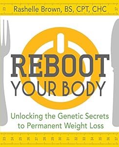Reboot Your Body: Unlocking the Genetic Secrets to Permanent Weight Loss by Rashelle Brown BS  CPT  CHC