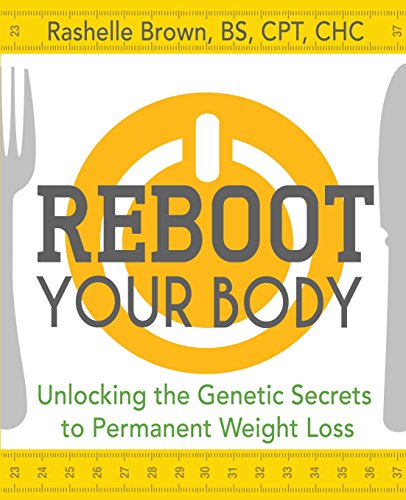 Reboot Your Body: Unlocking the Genetic Secrets to Permanent Weight Loss by Rashelle Brown BS  CPT  CHC