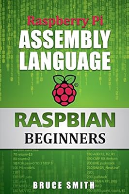 Raspberry Pi Assembly Language RASPBIAN Beginners: Hands On Guide